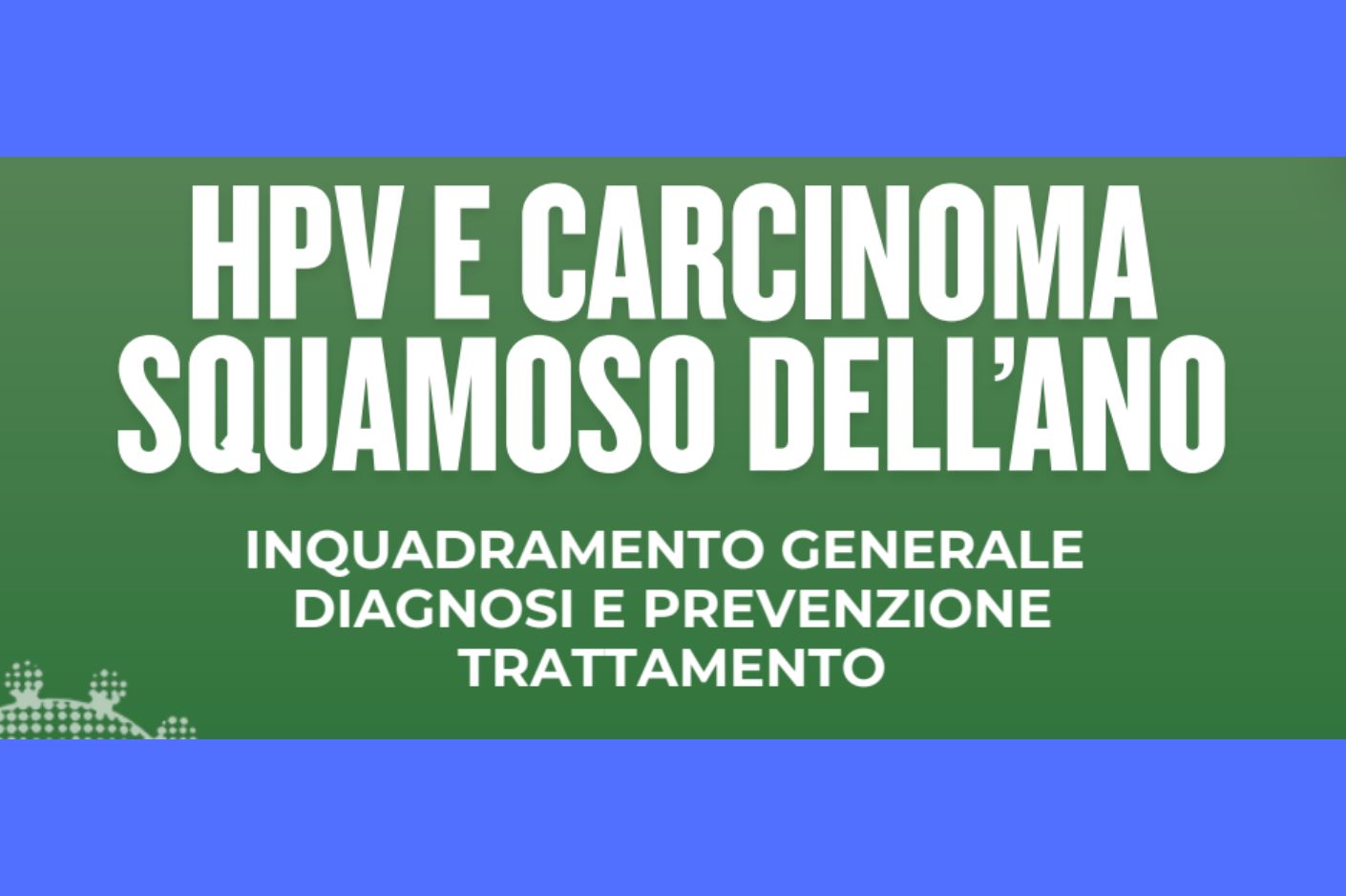 Clicca per accedere all'articolo  HPV e carcinoma squamoso dell'ano: inquadramento generale, diagnosi e prevenzione, e trattamento